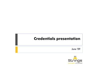 Credentials presentation

                   June ‘09
 