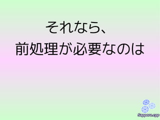 それなら、
前処理が必要なのは
 
