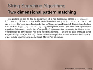 String Searching Algorithms 
Two dimensional pattern matching 
[Adapted from M.Crochemore,T.Lecroq] 
 
