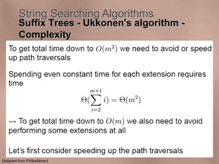 String Searching Algorithms 
Suffix Trees - Ukkonen's algorithm - 
Complexity 
[Adapted from P.Kilpeläinen] 
 