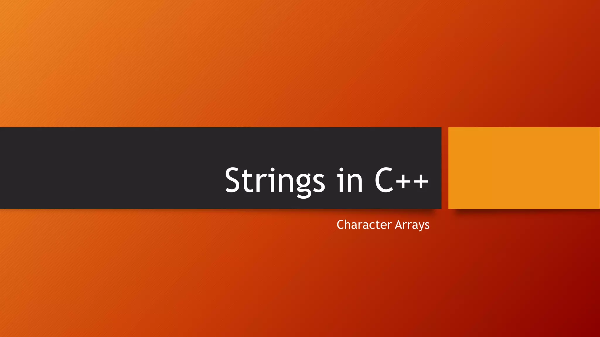 Strings in C++
Character Arrays
 