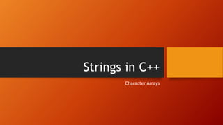 Strings in C++
Character Arrays
 