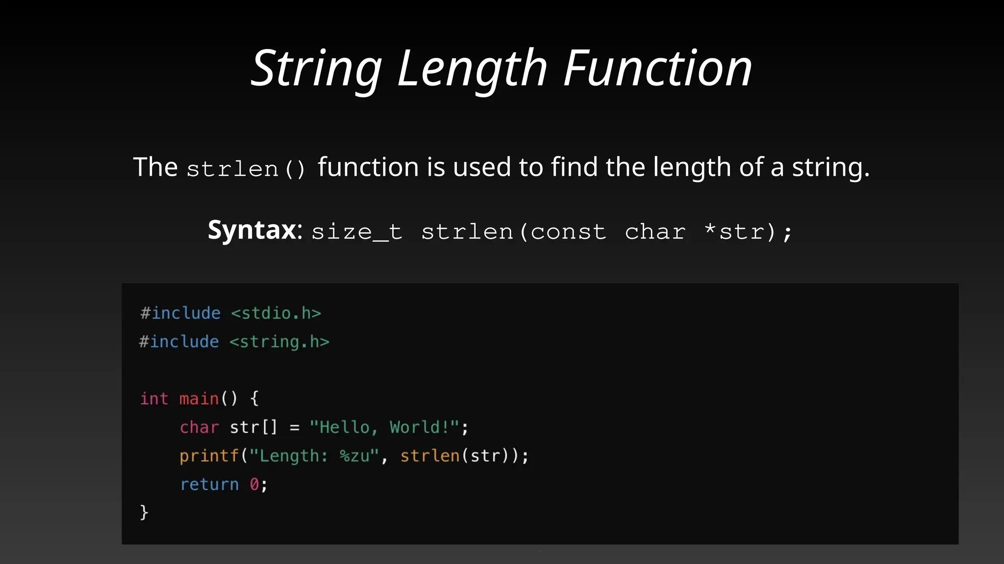 String Length Function
The strlen() function is used to find the length of a string.
Syntax: size_t strlen(const char *str);
Caption
 