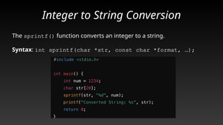 Integer to String Conversion
The sprintf() function converts an integer to a string.
Syntax: int sprintf(char *str, const char *format, …);
Caption
 