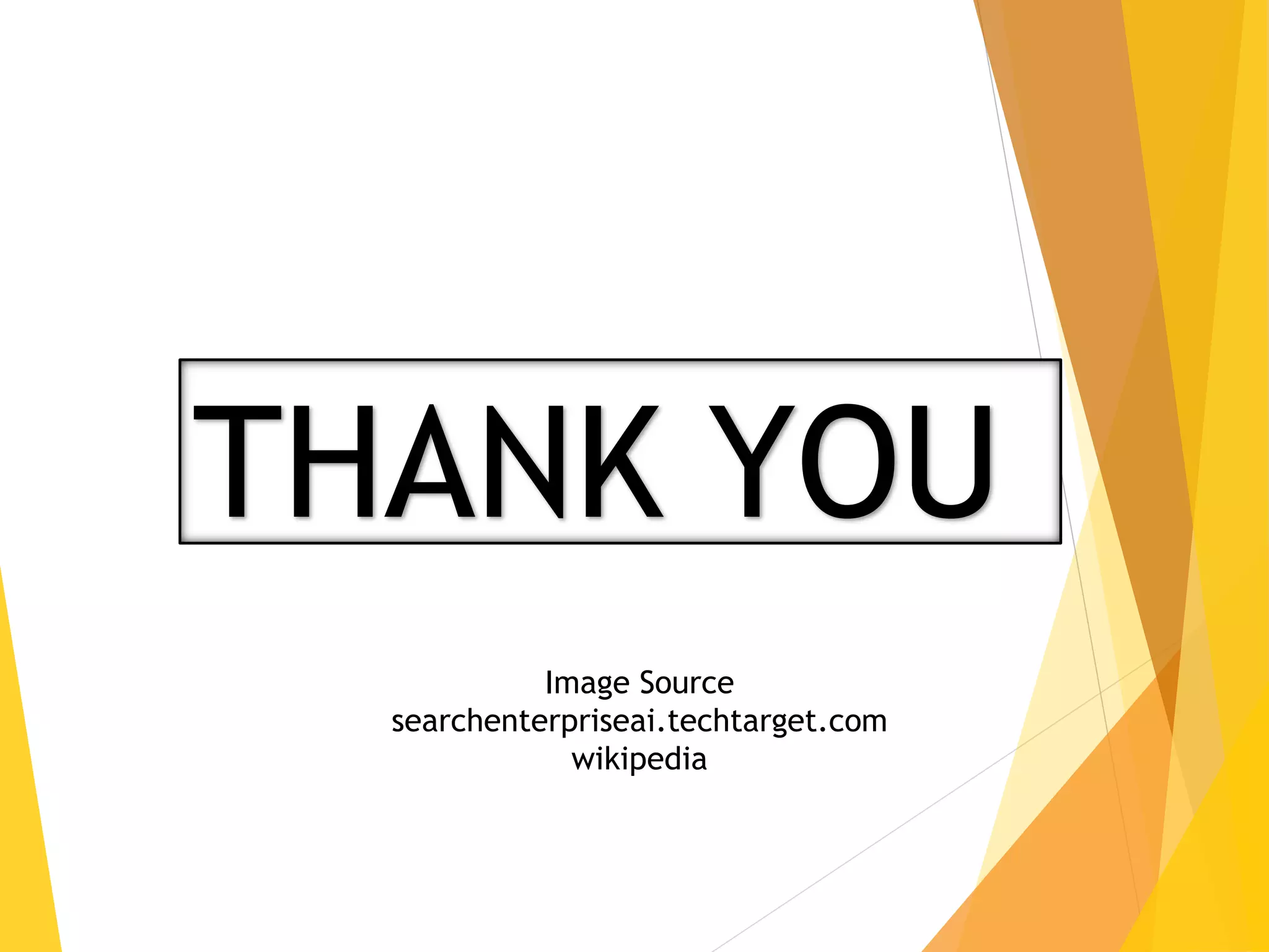 THANK YOU
Image Source
searchenterpriseai.techtarget.com
wikipedia
 