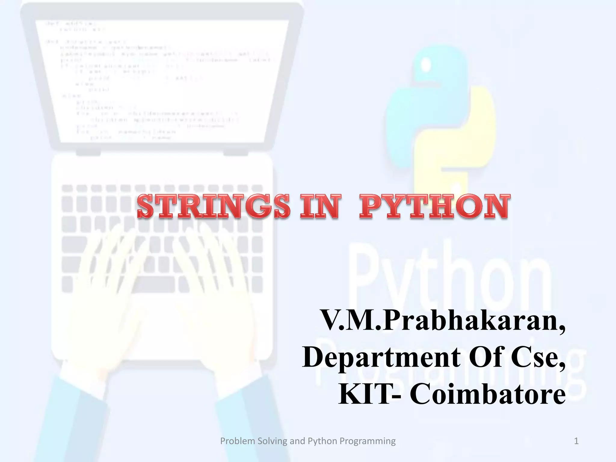 V.M.Prabhakaran,
Department Of Cse,
KIT- Coimbatore
Problem Solving and Python Programming 1
 