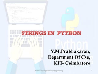 V.M.Prabhakaran,
Department Of Cse,
KIT- Coimbatore
Problem Solving and Python Programming 1
 
