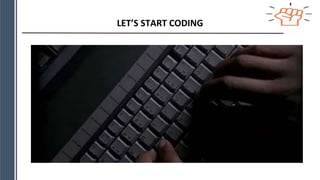 LET’S START CODING
 