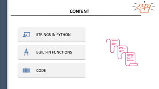 CONTENT
STRINGS IN PYTHON
BUILT-IN FUNCTIONS
CODE
 
