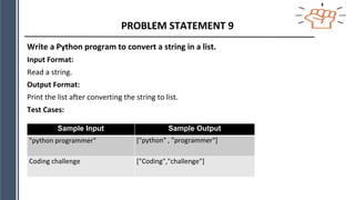PROBLEM STATEMENT 9
Write a Python program to convert a string in a list.
Input Format:
Read a string.
Output Format:
Print the list after converting the string to list.
Test Cases:
Sample Input Sample Output
"python programmer" ["python" , "programmer"]
Coding challenge ["Coding","challenge"]
 