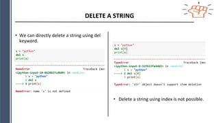 DELETE A STRING
• We can directly delete a string using del
keyword.
• Delete a string using index is not possible.
 