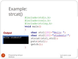 Example:
strcat()
Output
Prepared by Achyut
Devkota
5/21/2015 3:26
PM
19
 