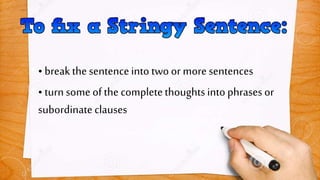 • • breakthe sentenceinto two or moresentences
• • turn some ofthe completethoughts into phrasesor
subordinateclauses
 