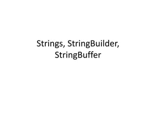 Strings, StringBuilder,
StringBuffer
 