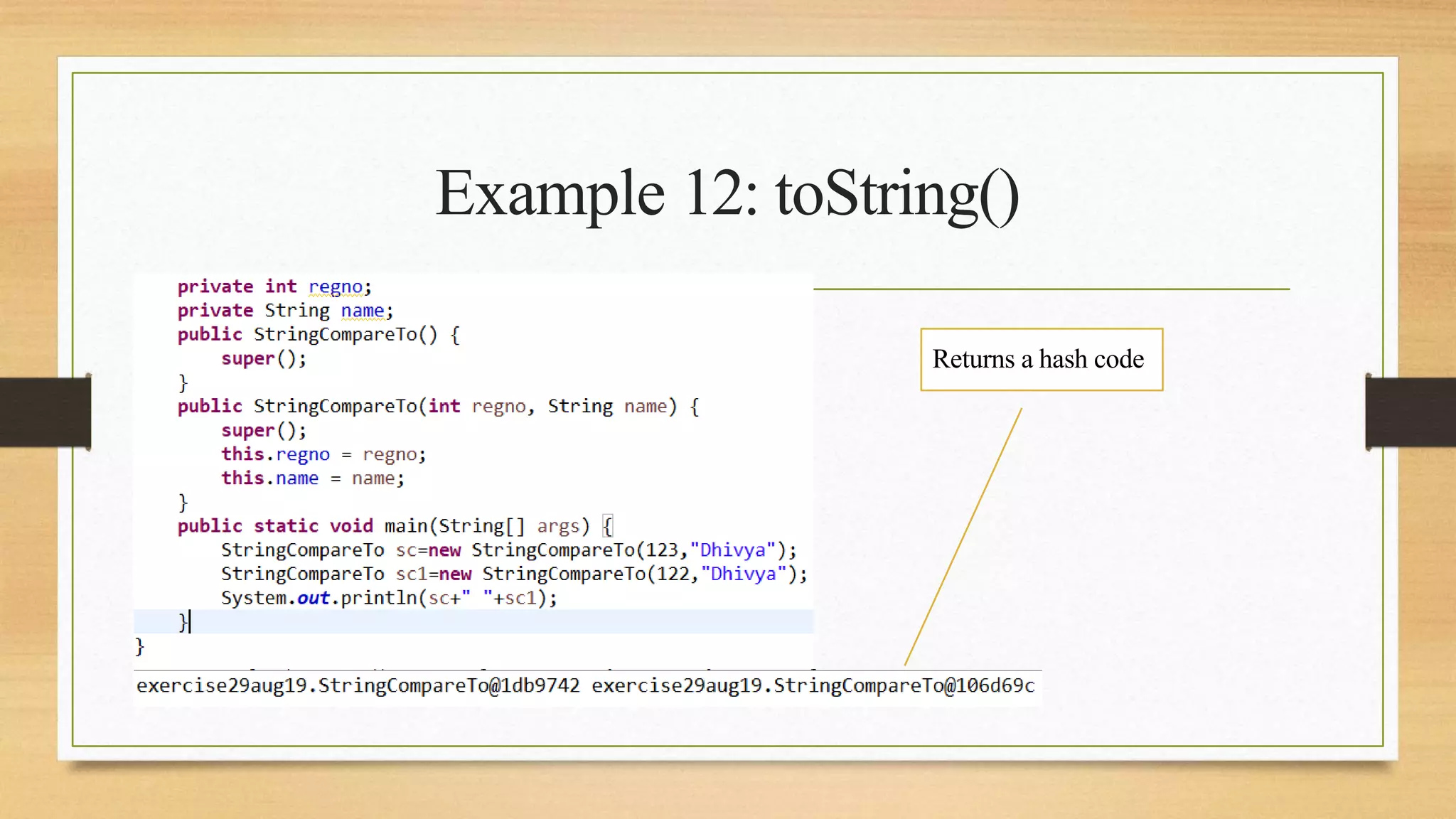 Example 12: toString()
Returns a hash code
 