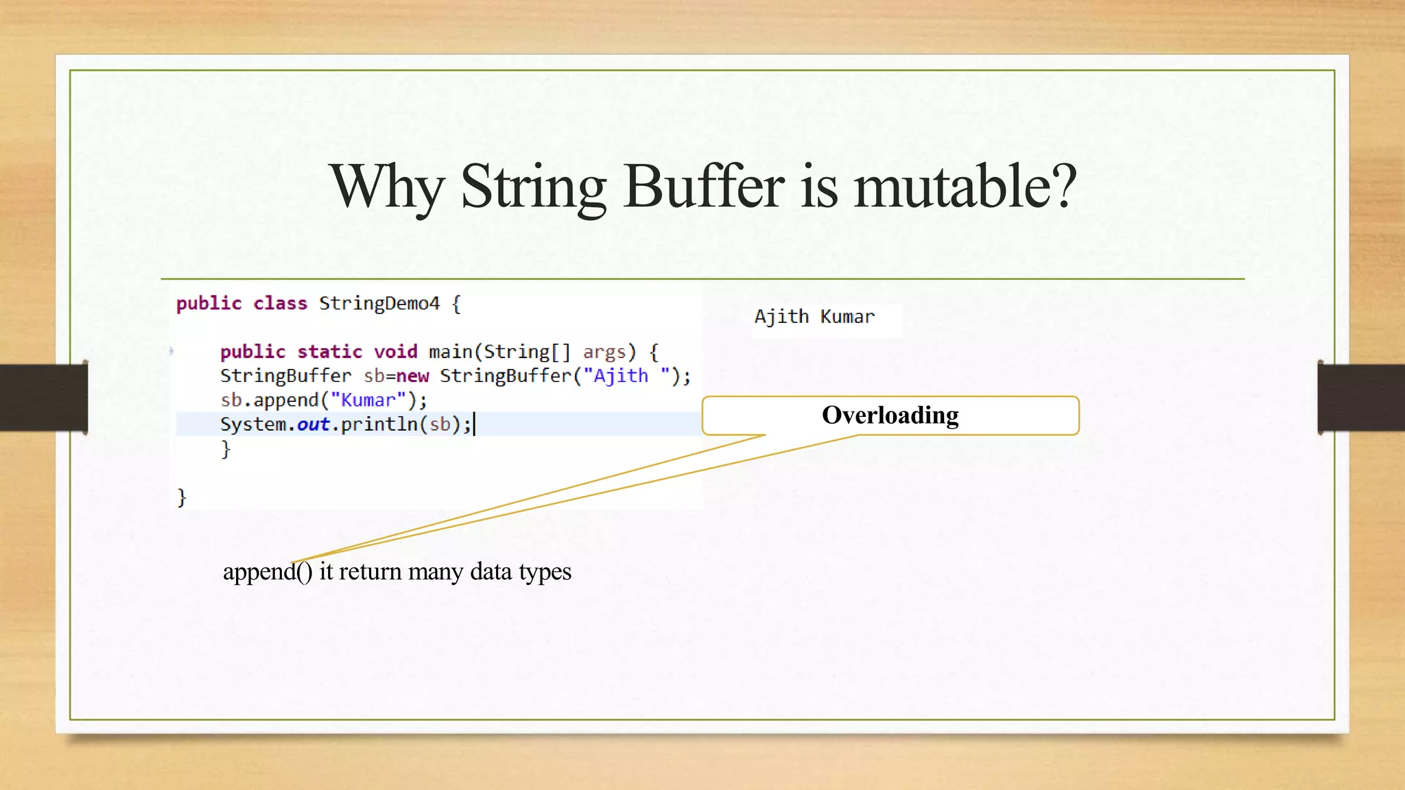 Why String Buffer is mutable?
append() it return many data types
Overloading
 