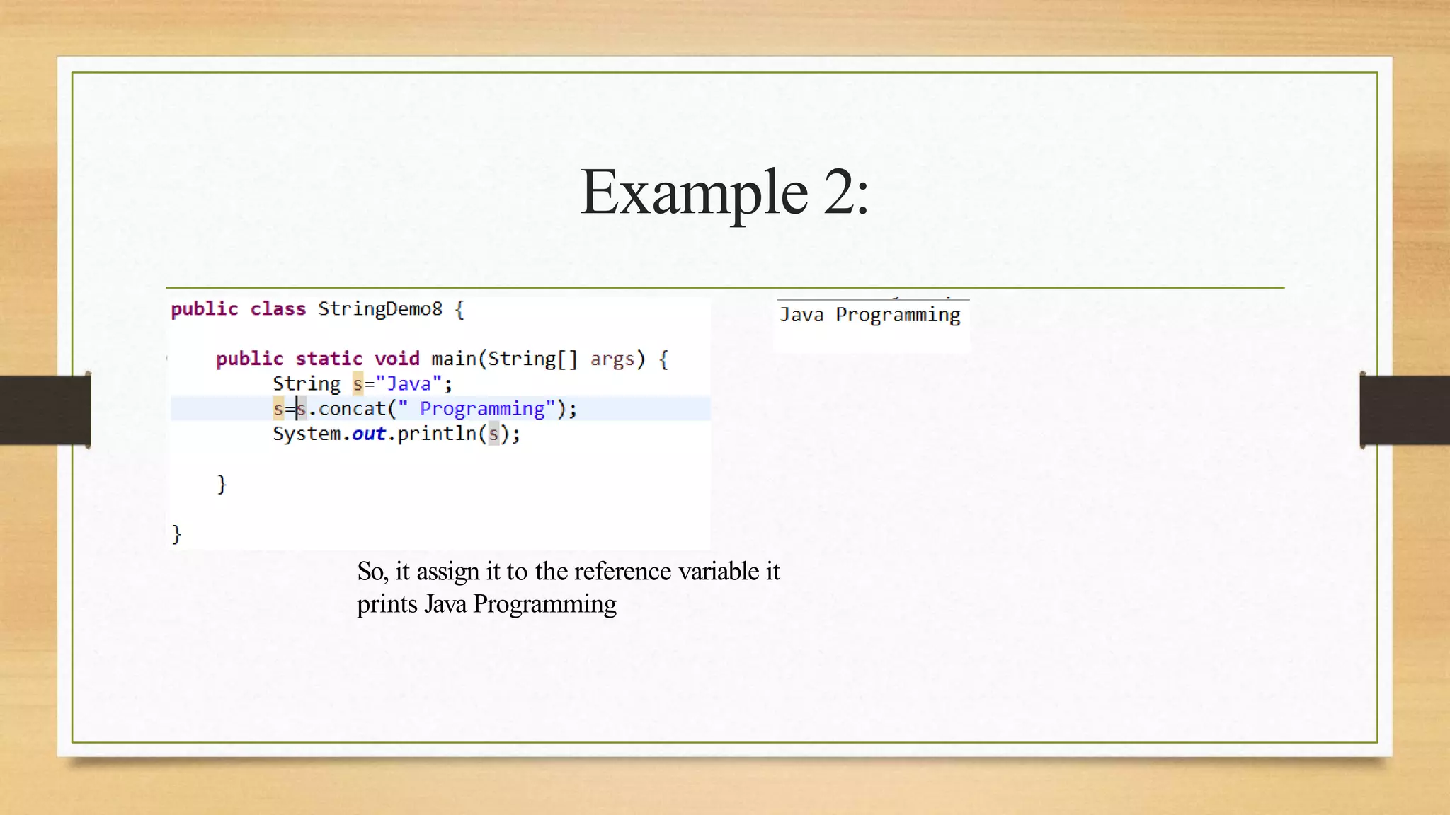 Example 2:
So, it assign it to the reference variable it
prints Java Programming
 