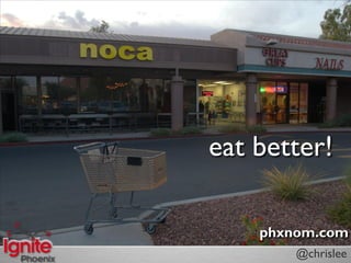 eat better!

    phxnom.com
        @chrislee
 