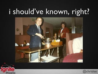 i shouldve known, right?




                      @chrislee
 