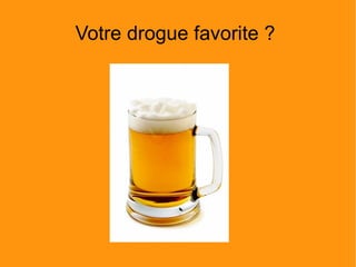 Votre drogue favorite ?  