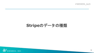#WESEEK_tech
Stripeのデータの種類
18
 
