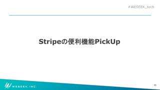 #WESEEK_tech
Stripeの便利機能PickUp
35
 