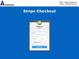 Blog - shawnhooper.ca 
Twitter - @shawnhooper
Stripe Checkout
 