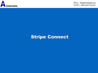 Blog - shawnhooper.ca 
Twitter - @shawnhooper
Stripe Connect
 