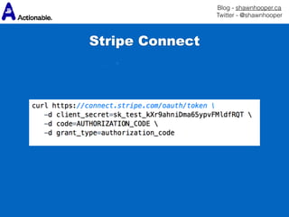 Blog - shawnhooper.ca 
Twitter - @shawnhooper
Stripe Connect
 