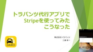 トラパンツ代行アプリで
Stripeを使ってみた
こうなった
株式会社トラパンツ
三浦 幸一
 