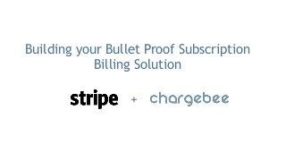 Building your Bullet Proof Subscription 
Billing Solution 
+ 
 