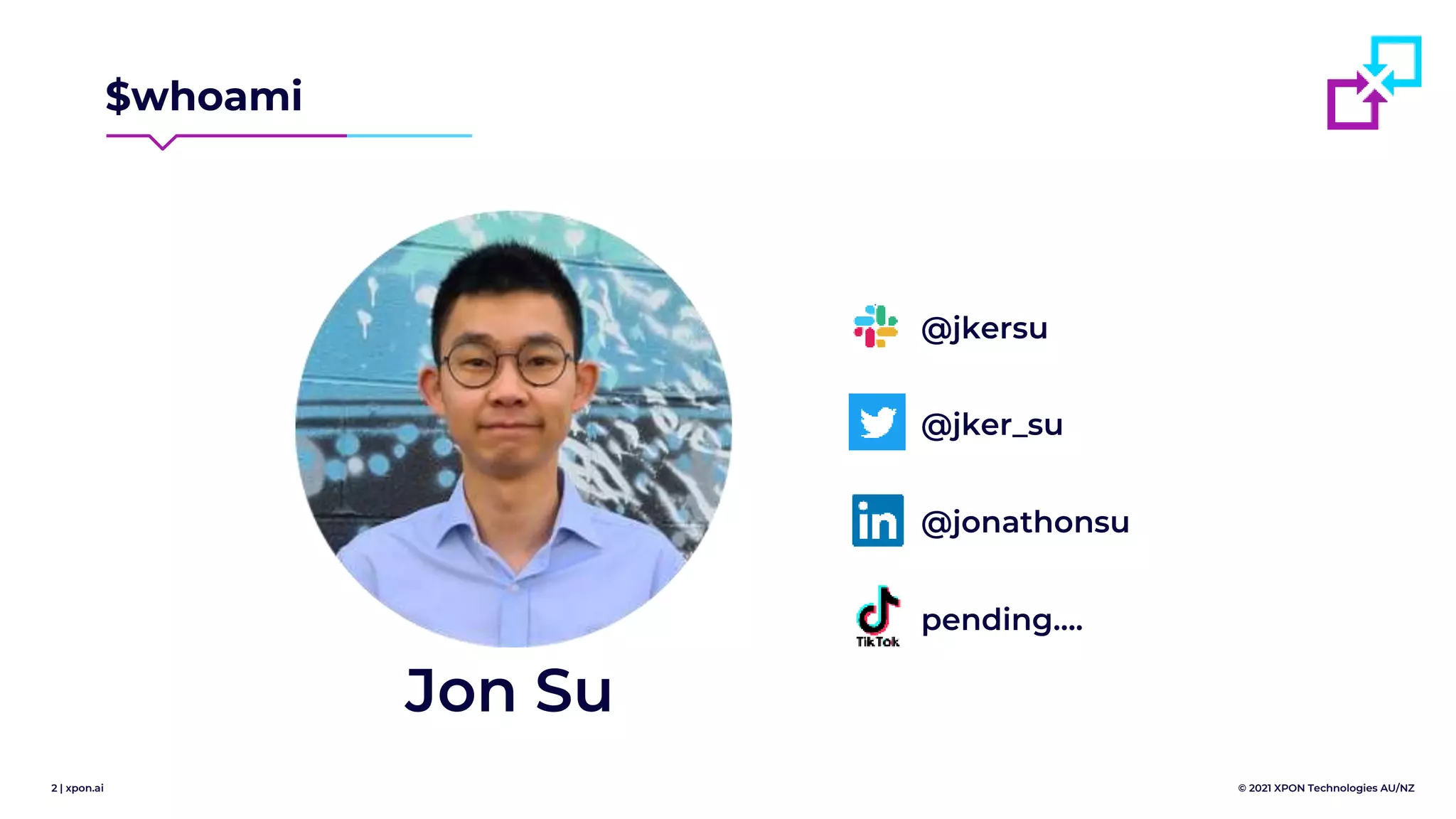 2 | xpon.ai © 2021 XPON Technologies AU/NZ
@jkersu
@jonathonsu
$whoami
@jker_su
Jon Su
pending….
 