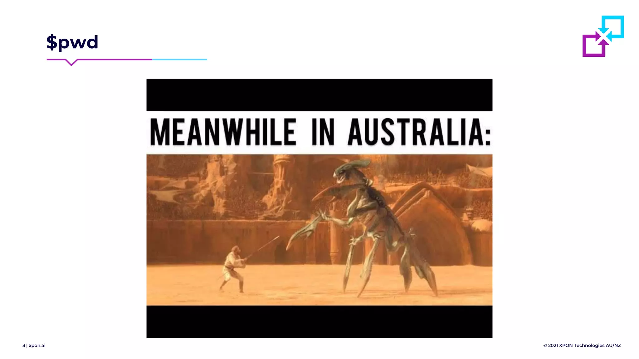 3 | xpon.ai © 2021 XPON Technologies AU/NZ
$pwd
 