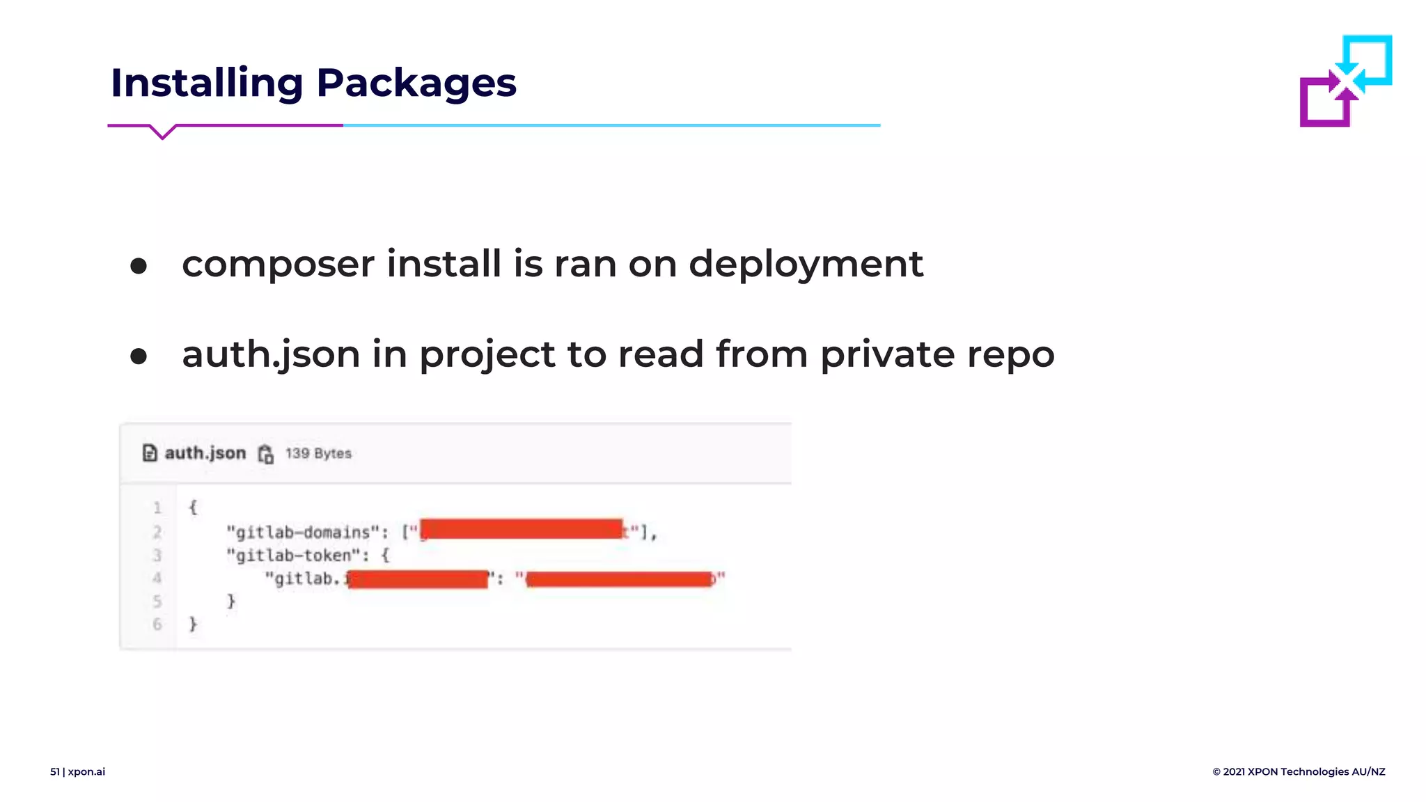 51 | xpon.ai © 2021 XPON Technologies AU/NZ
Installing Packages
● composer install is ran on deployment
● auth.json in project to read from private repo
 