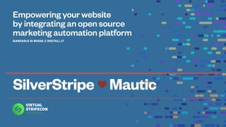 GIANCARLO DI MASSA // DIGITALL.IT
Empowering your website
by integrating an open source
marketing automation platform
SilverStripe♥Mautic
 