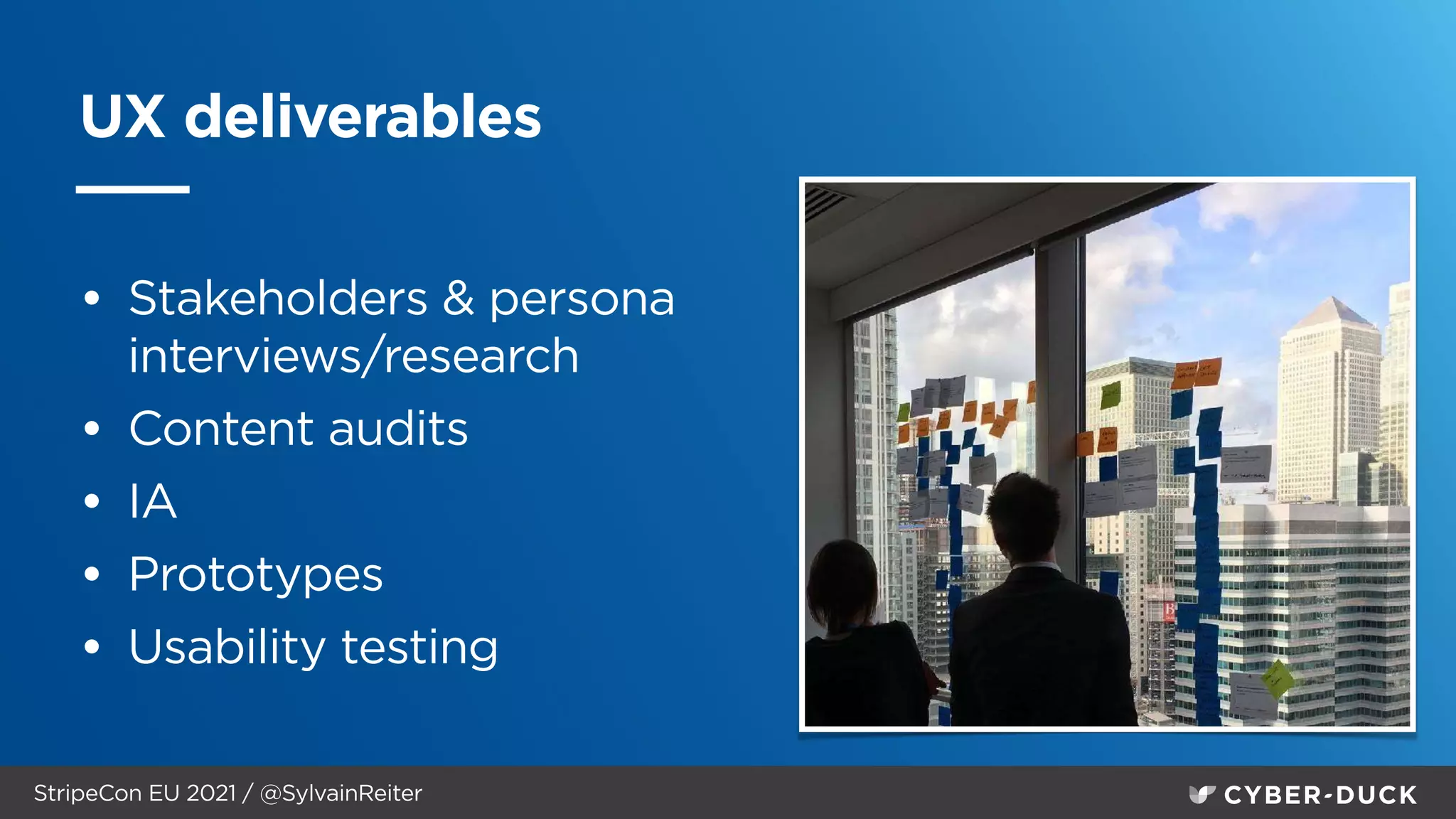 StripeCon EU 2021 / @SylvainReiter
UX deliverables
• Stakeholders & persona
interviews/research


• Content audits


• IA


• Prototypes


• Usability testing
 