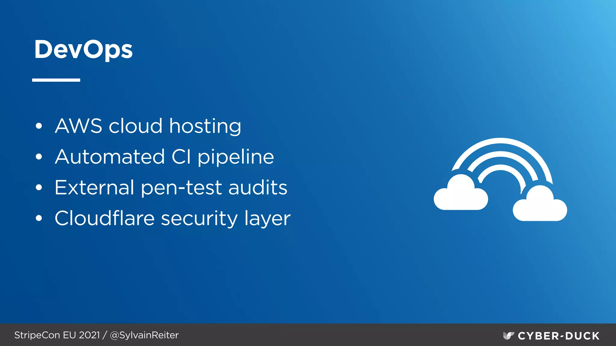 StripeCon EU 2021 / @SylvainReiter
DevOps
• AWS cloud hosting


• Automated CI pipeline


• External pen-test audits


• Cloudflare security layer


 