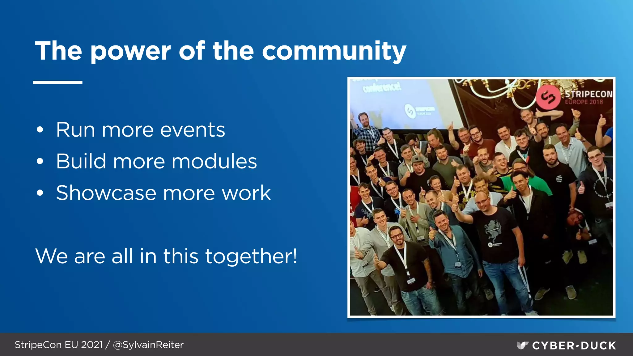 StripeCon EU 2021 / @SylvainReiter
The power of the community
• Run more events


• Build more modules


• Showcase more work


We are all in this together!
 