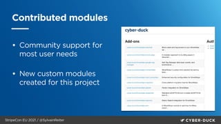 StripeCon EU 2021 / @SylvainReiter
Contributed modules
• Community support for
most user needs
 
• New custom modules
created for this project


 
