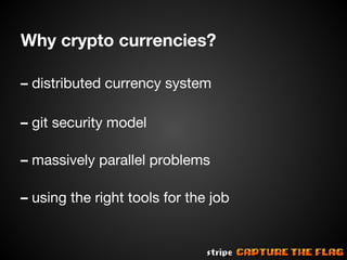 Why crypto currencies?
– distributed currency system
– git security model
– massively parallel problems
– using the right tools for the job

 