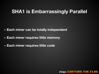 SHA1 is Embarrassingly Parallel

– Each miner can be totally independent
– Each miner requires little memory
– Each miner requires little code

 