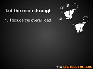 Let the mice through
1. Reduce the overall load

 