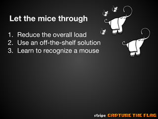 Let the mice through
1. Reduce the overall load
2. Use an off-the-shelf solution
3. Learn to recognize a mouse

 