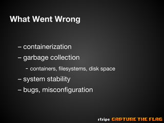 What Went Wrong
– containerization
– garbage collection
- containers, filesystems, disk space
– system stability
– bugs, misconfiguration

 
