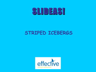 STRIPED ICEBERGS SLIDEAS! 
