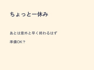 ちょっと一休み
あとは意外と早く終わるはず
準備OK？
 