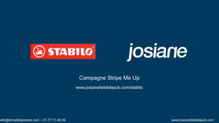 Campagne Stripe Me Up 
www.josianefaitdelapub.com/stabilo 
hello@lemaildejosiane.com – 01.77.11.48.46 www.josianefaitdelapub.com 
 