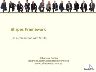 Stripes Framework

...in a comparison with Struts!




                         Johannes Carlén
               johannes.carlen@callistaenterprise.se
                     www.callistaenterprise.se
 