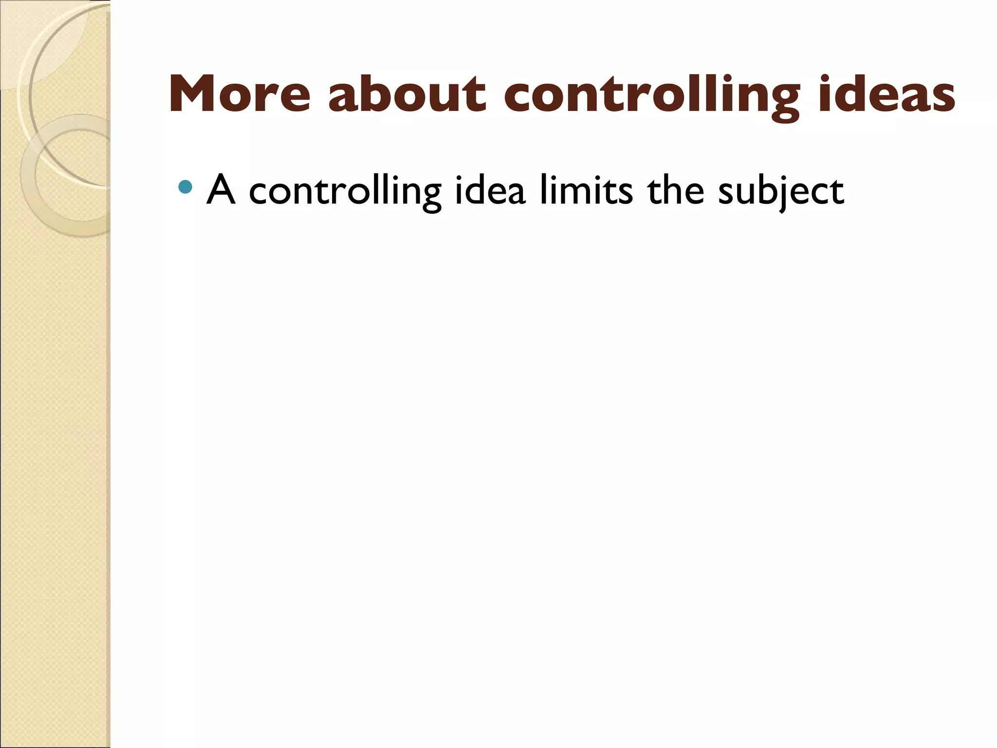 More about controlling ideas A controlling idea limits the subject 