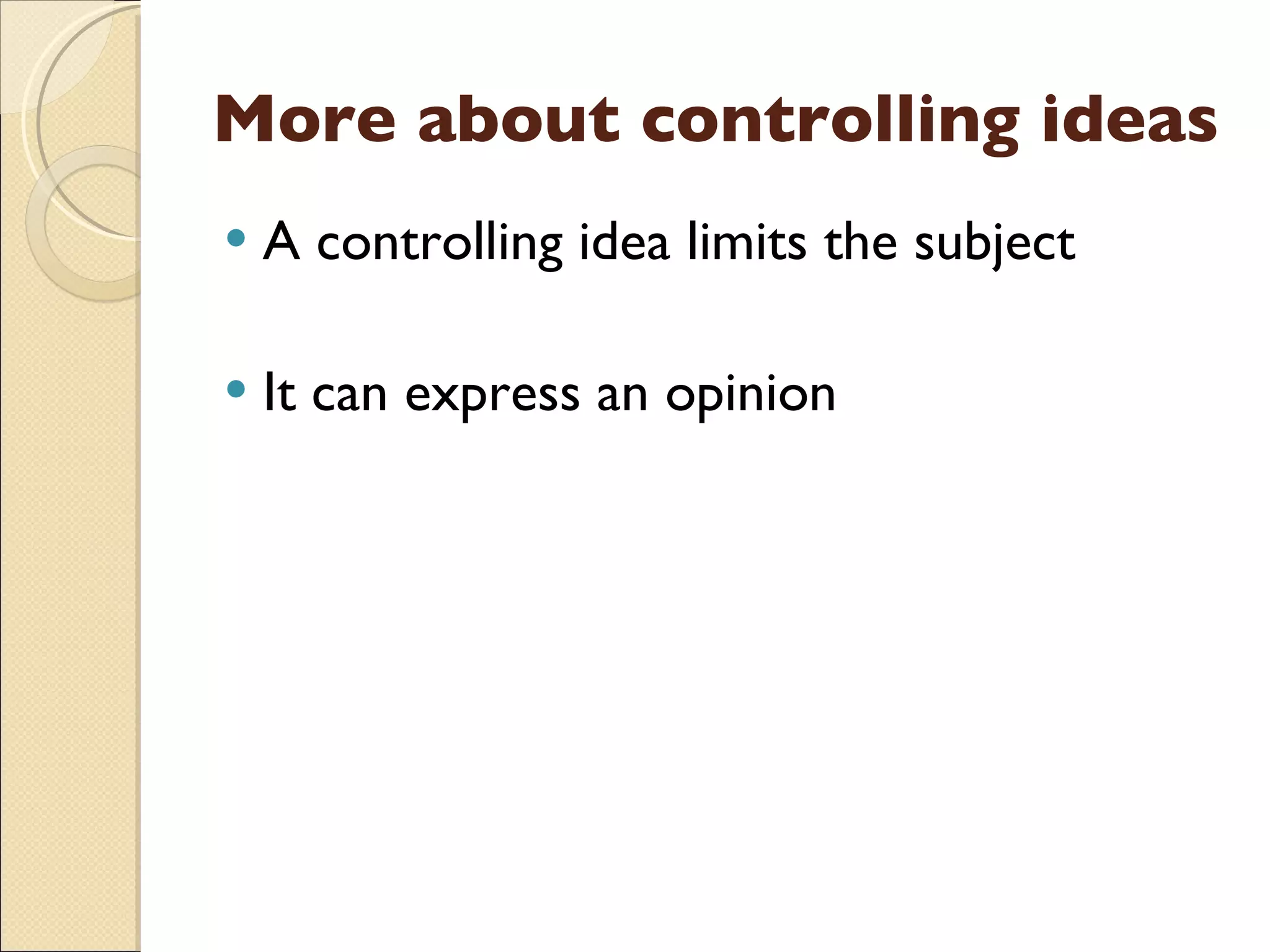 More about controlling ideas A controlling idea limits the subject It can express an opinion 
